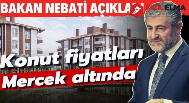 Bakan Nebati açıkladı: Konut fiyatları mercek altında