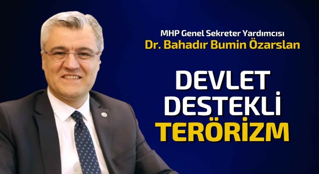 MHP’li Özarslan: ABD destekli PKK-YPG eylemleri ve saldırıları, “devlet destekli terörizm”in tipik bir örneğidir