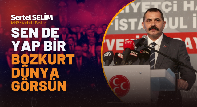 MHP İstanbul İl Başkanı Sertel Selim: Sen de Yap Bir Bozkurt Dünya Görsün